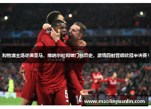利物浦主场逆袭皇马，维纳尔杜姆破门创历史，激情四射晋级欧冠半决赛！